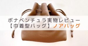 見た目以上の収納力！ボナベンチュラのノアバッグ(Noa Bag)実物レビュー：口コミ・評判も紹介 | ボナーズ