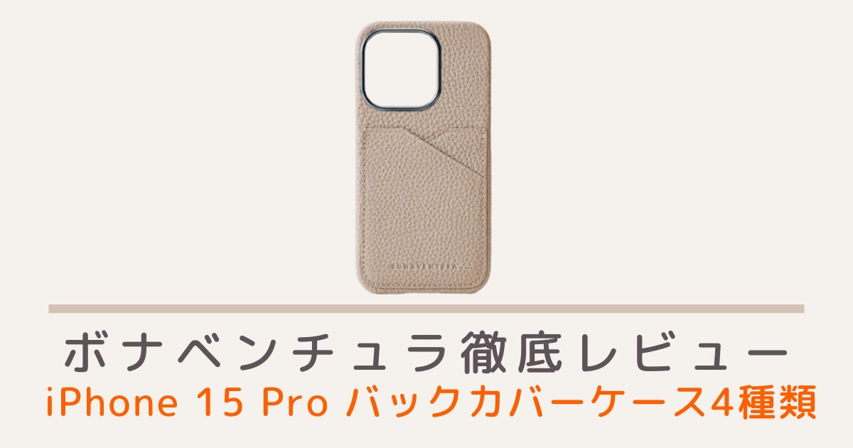 ボナベンチュラのiPhone15 Proバックカバーケース4種類のレビュー・評判・口コミを紹介！