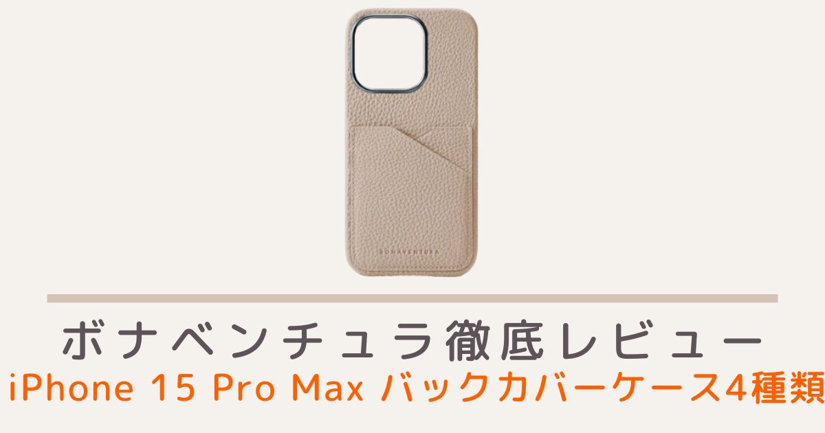 ボナベンチュラのiPhone 15 Pro Max バックカバーケース4種類のレビュー・評判・口コミを紹介！